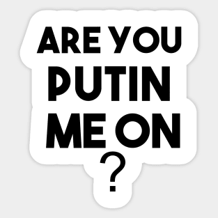 ARE YOU PUTIN ME ON ? funny t-shirt Sticker